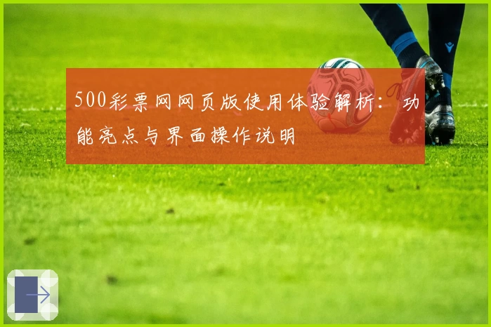 500彩票网网页版使用体验解析：功能亮点与界面操作说明
