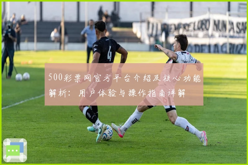 500彩票网官方平台介绍及核心功能解析：用户体验与操作指南详解